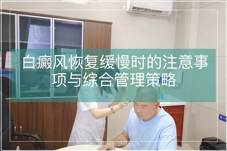 白癜风恢复缓慢时的注意事项与综合管理策略