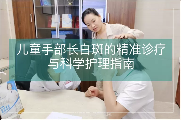 儿童手部长白斑的精准诊疗与科学护理指南
