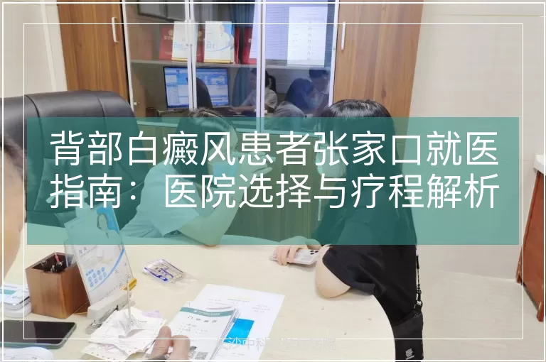 背部白癜风患者张家口就医指南：医院选择与疗程解析