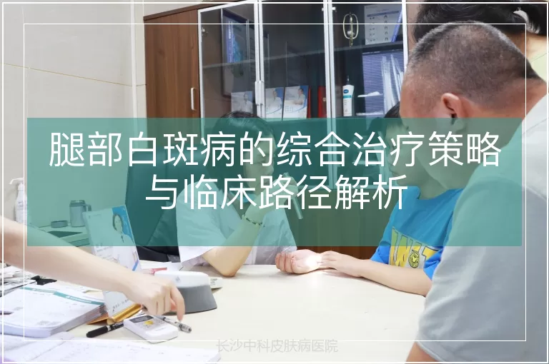 腿部白斑病的综合治疗策略与临床路径解析