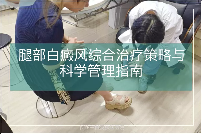腿部白癜风综合治疗策略与科学管理指南